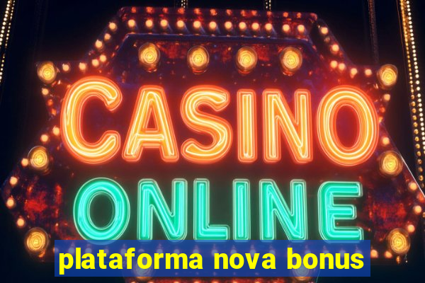 plataforma nova bonus